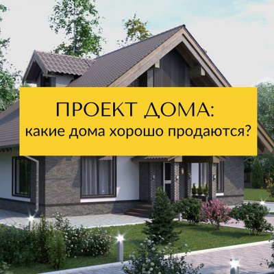 ПРОЕКТ ДОМА: какие дома сейчас хорошо продаются?